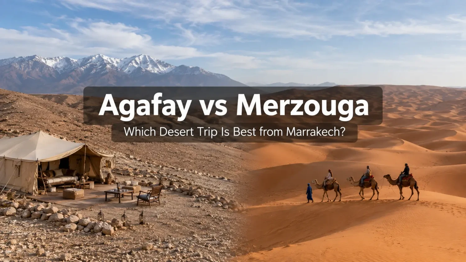 Agafay or Merzouga? Compare distance, landscapes, activities, prices and travel time to choose the best desert trip from Marrakech